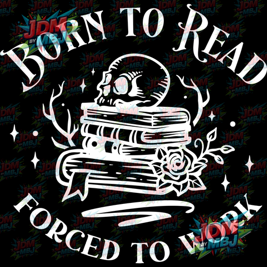 Iron On - Born To Read, FORCED to Work DTF 20cm