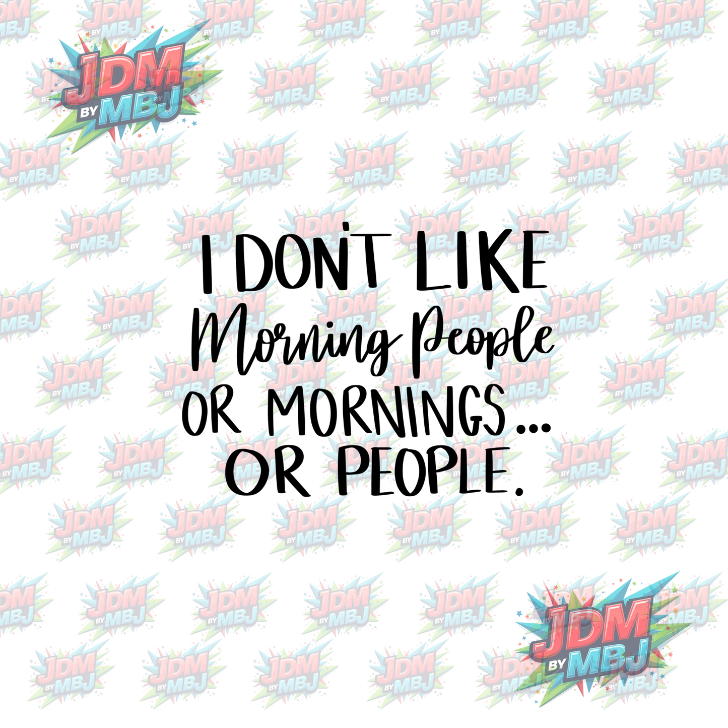 Iron On - I Don't Like Morning People, Or Morning.... Or People - DTF