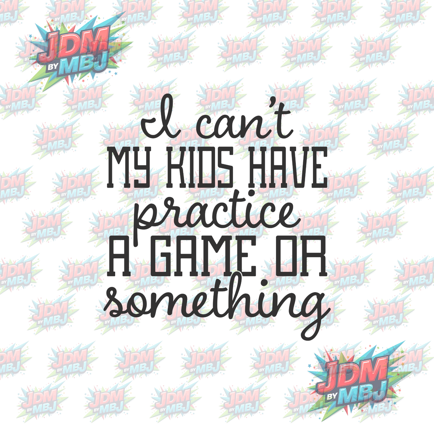 Iron On - I can't my Kids have Practice. A Game Or Something -  DTF