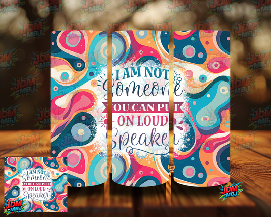 I Am NOT Someone YOU CAN PUT on LOUD Speaker Sublimation Prints