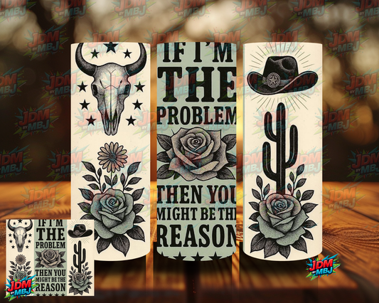 If I'm The Problem Then You Might be the Reason Sublimation Print