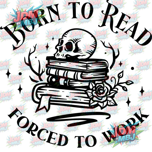 Iron On - Born To Read, FORCED to Work DTF 20cm