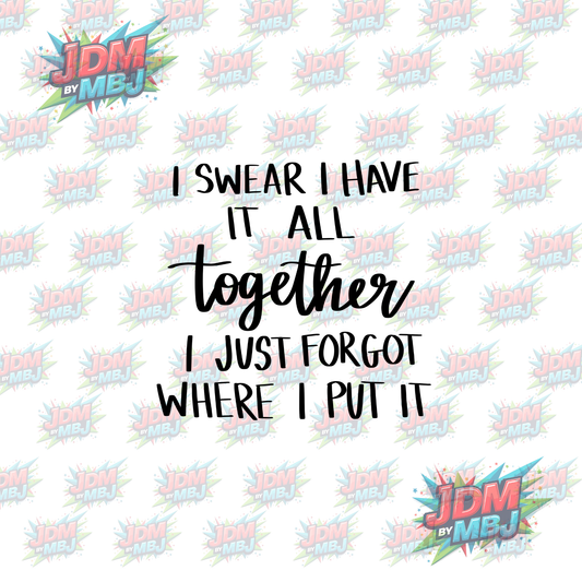 Iron On - I Swear I have it All together... -  DTF