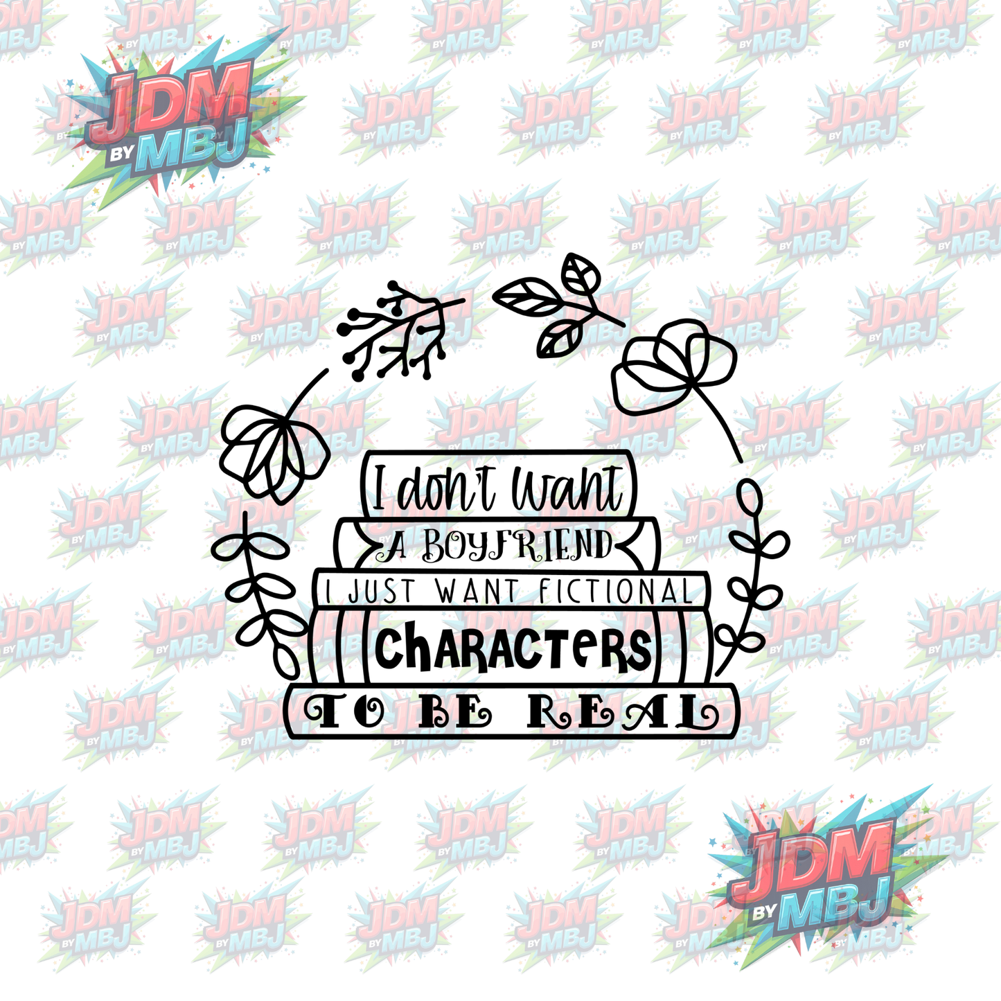 Iron On - I Don't Want a Boyfriend, I Want Fictional Character to Be Real DTF 20cm