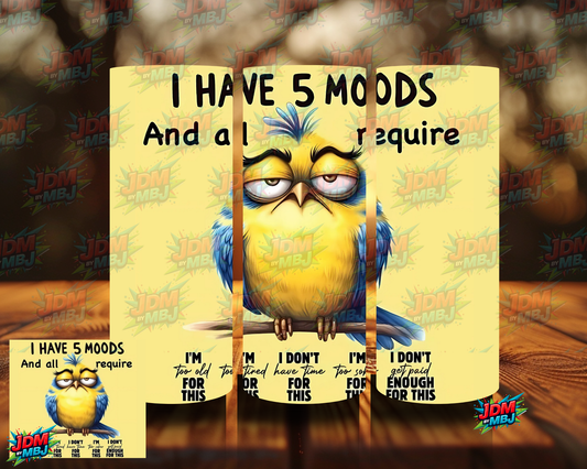I Have 5 Moods, And All Required... Sublimation Prints