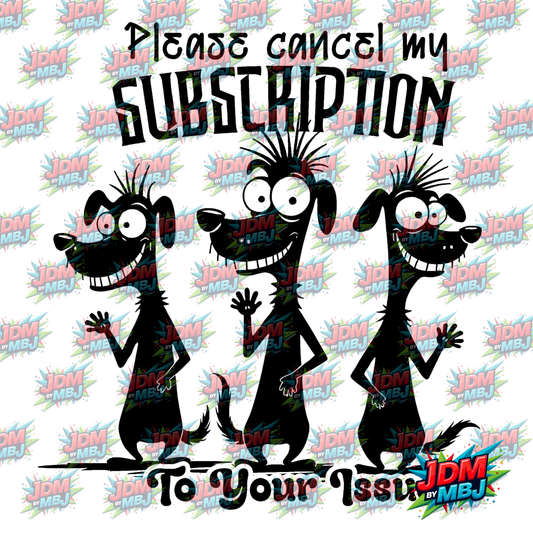 "Please Cancel my Subscription To your Issues" Iron On - DTF 20cm