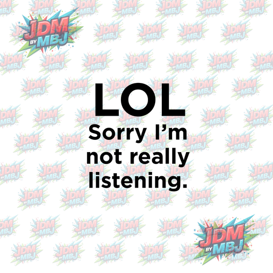 Iron On - LOL sorry I'm not really listening -  DTF