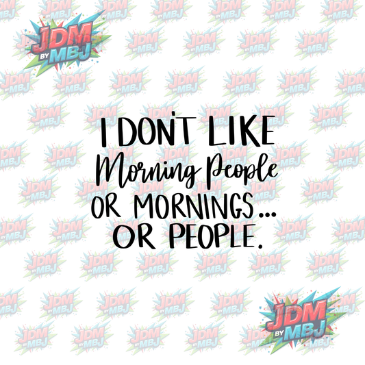 Iron On - I Don't Like Morning People, Or Morning.... Or People -  DTF